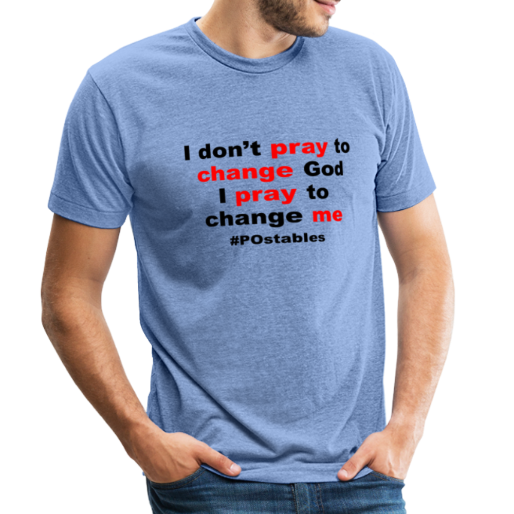 I Don't Pray To Change God I Pray To Change Me B Unisex Tri-Blend T-Shirt - heather Blue