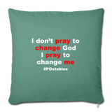 I Don't Pray To Change God I Pray To Change Me W Throw Pillow Cover 18” x 18” - cypress green