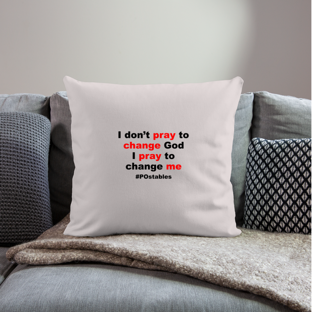 I Don't Pray To Change God I Pray To Change Me B Throw Pillow Cover 18” x 18” - light taupe
