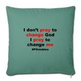 I Don't Pray To Change God I Pray To Change Me B Throw Pillow Cover 18” x 18” - cypress green