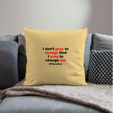 I Don't Pray To Change God I Pray To Change Me B Throw Pillow Cover 18” x 18” - washed yellow