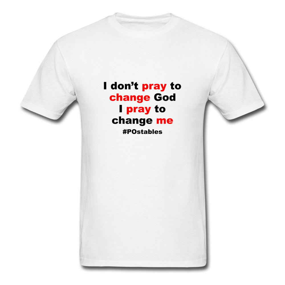 I Don't Pray To Change God I Pray To Change Me B Unisex Classic T-Shirt - white
