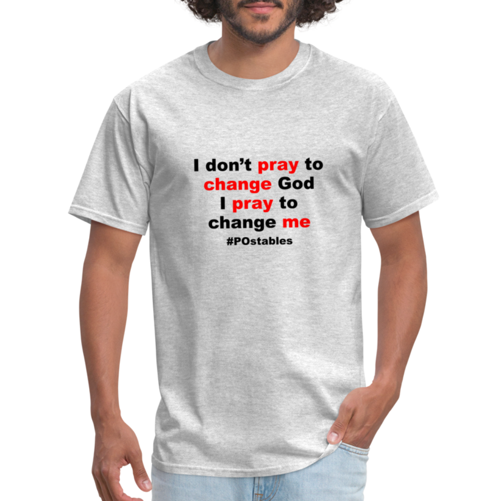I Don't Pray To Change God I Pray To Change Me B Unisex Classic T-Shirt - heather gray