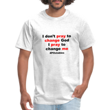I Don't Pray To Change God I Pray To Change Me B Unisex Classic T-Shirt - light heather gray
