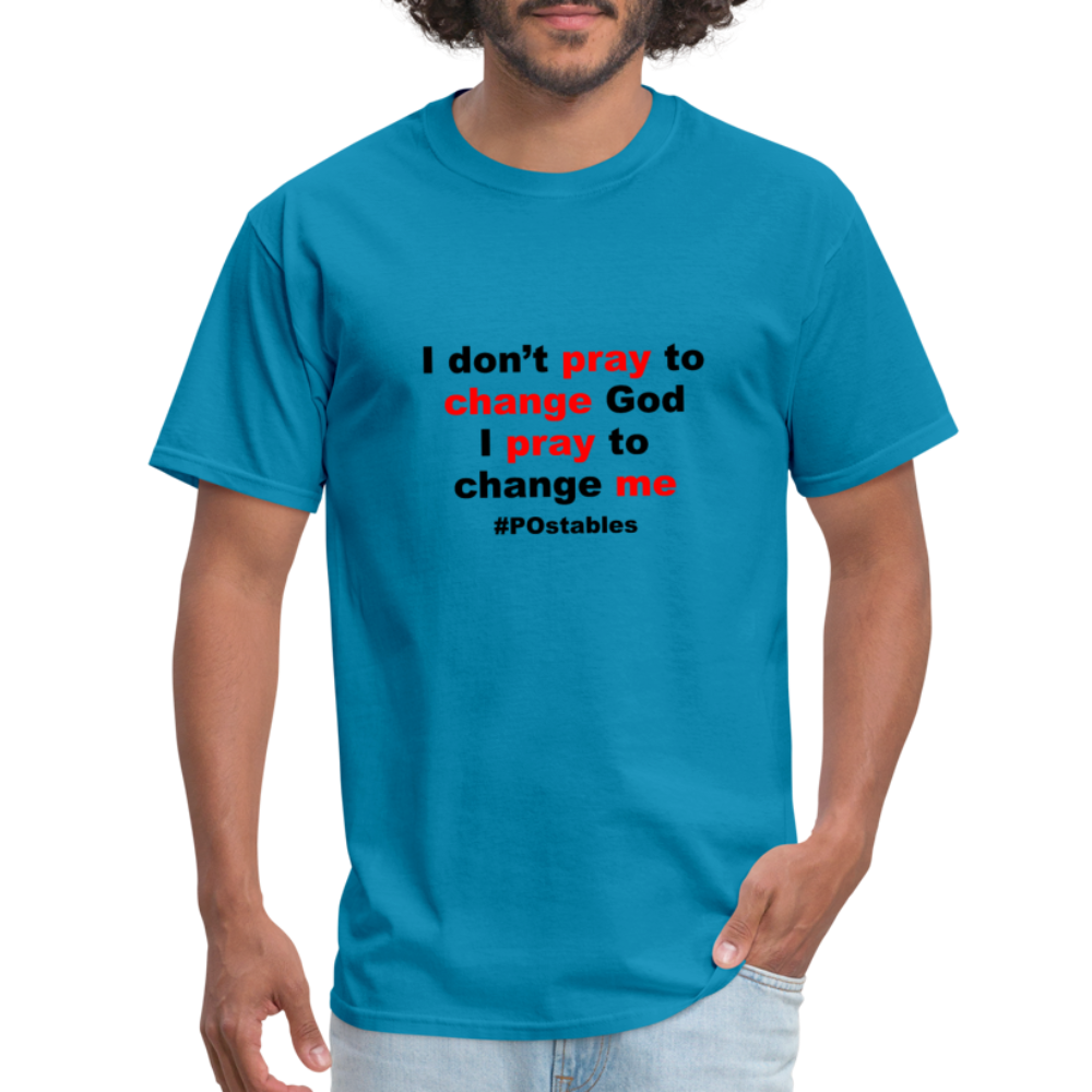 I Don't Pray To Change God I Pray To Change Me B Unisex Classic T-Shirt - turquoise