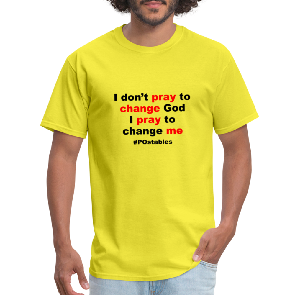 I Don't Pray To Change God I Pray To Change Me B Unisex Classic T-Shirt - yellow
