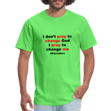 I Don't Pray To Change God I Pray To Change Me B Unisex Classic T-Shirt - kiwi