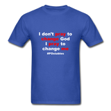 I Don't Pray To Change God I Pray To Change Me W Unisex Classic T-Shirt - royal blue