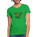 I Don't Pray To Change God I Pray To Change Me B Women's T-Shirt - bright green
