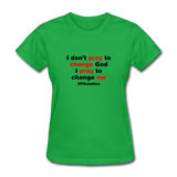I Don't Pray To Change God I Pray To Change Me B Women's T-Shirt - bright green