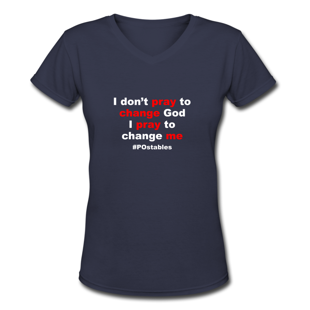 I Don't Pray To Change God I Pray To Change Me W Women's V-Neck T-Shirt - navy