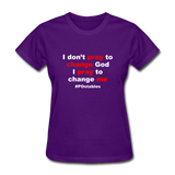 I Don't Pray To Change God I Pray To Change Me W Women's T-Shirt - purple