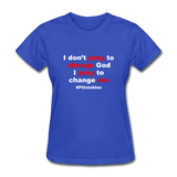I Don't Pray To Change God I Pray To Change Me W Women's T-Shirt - royal blue