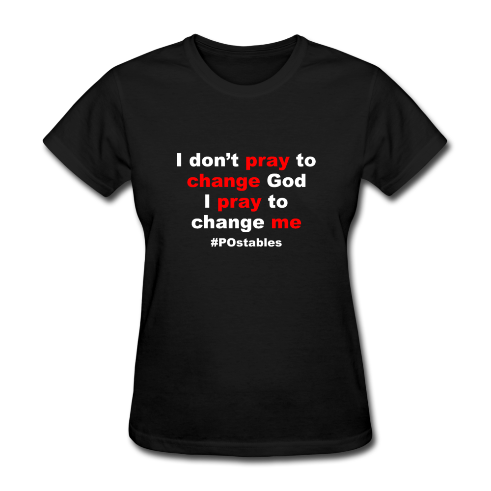 I Don't Pray To Change God I Pray To Change Me W Women's T-Shirt - black
