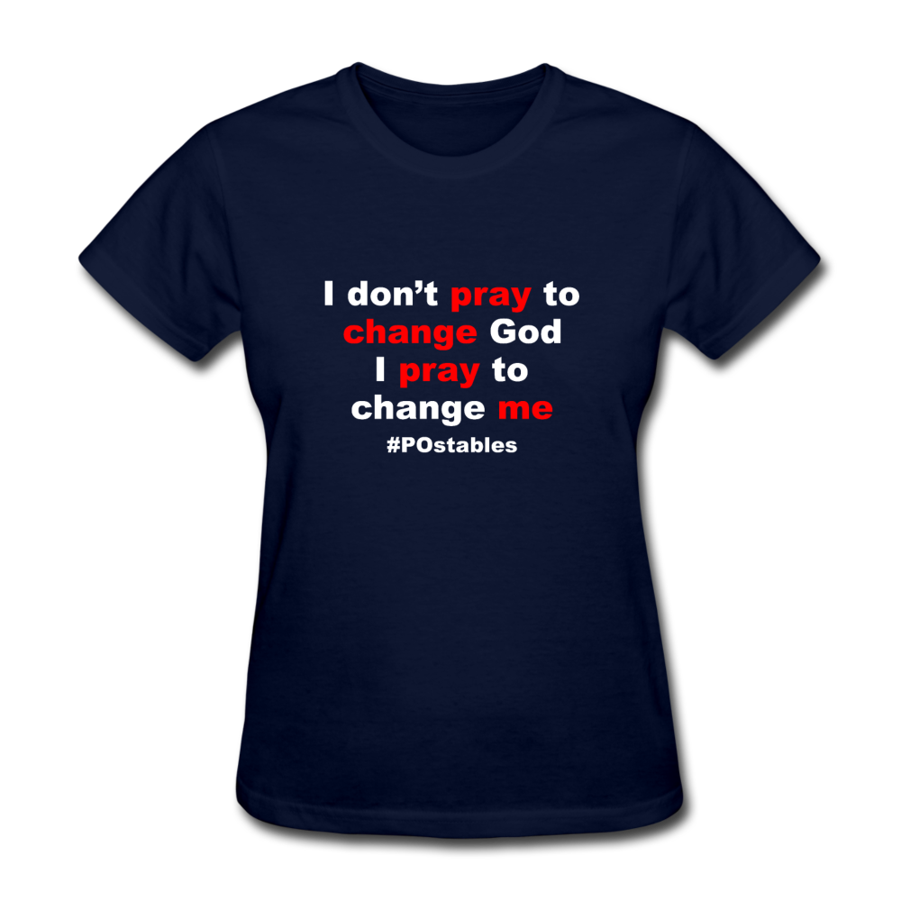 I Don't Pray To Change God I Pray To Change Me W Women's T-Shirt - navy