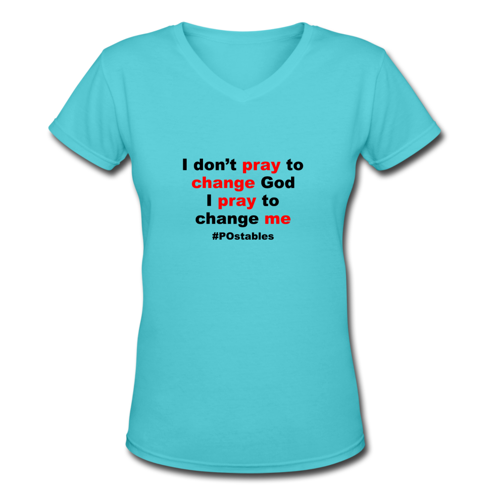 I Don't Pray To Change God I Pray To Change Me B Women's V-Neck T-Shirt - aqua