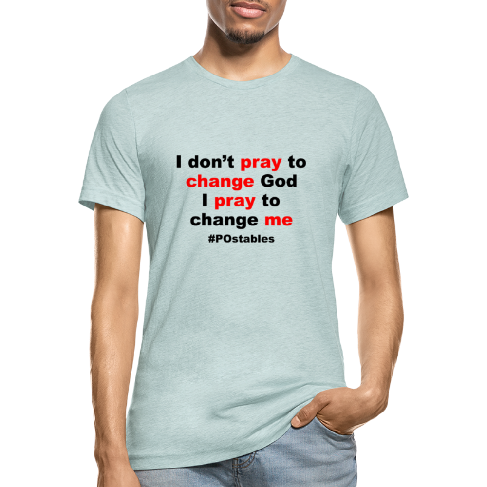 I Don't Pray To Change God I Pray To Change Me B Unisex Heather Prism T-Shirt - heather prism ice blue