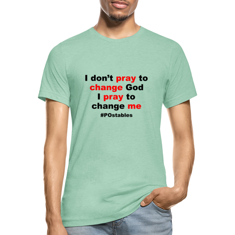 I Don't Pray To Change God I Pray To Change Me B Unisex Heather Prism T-Shirt - heather prism mint