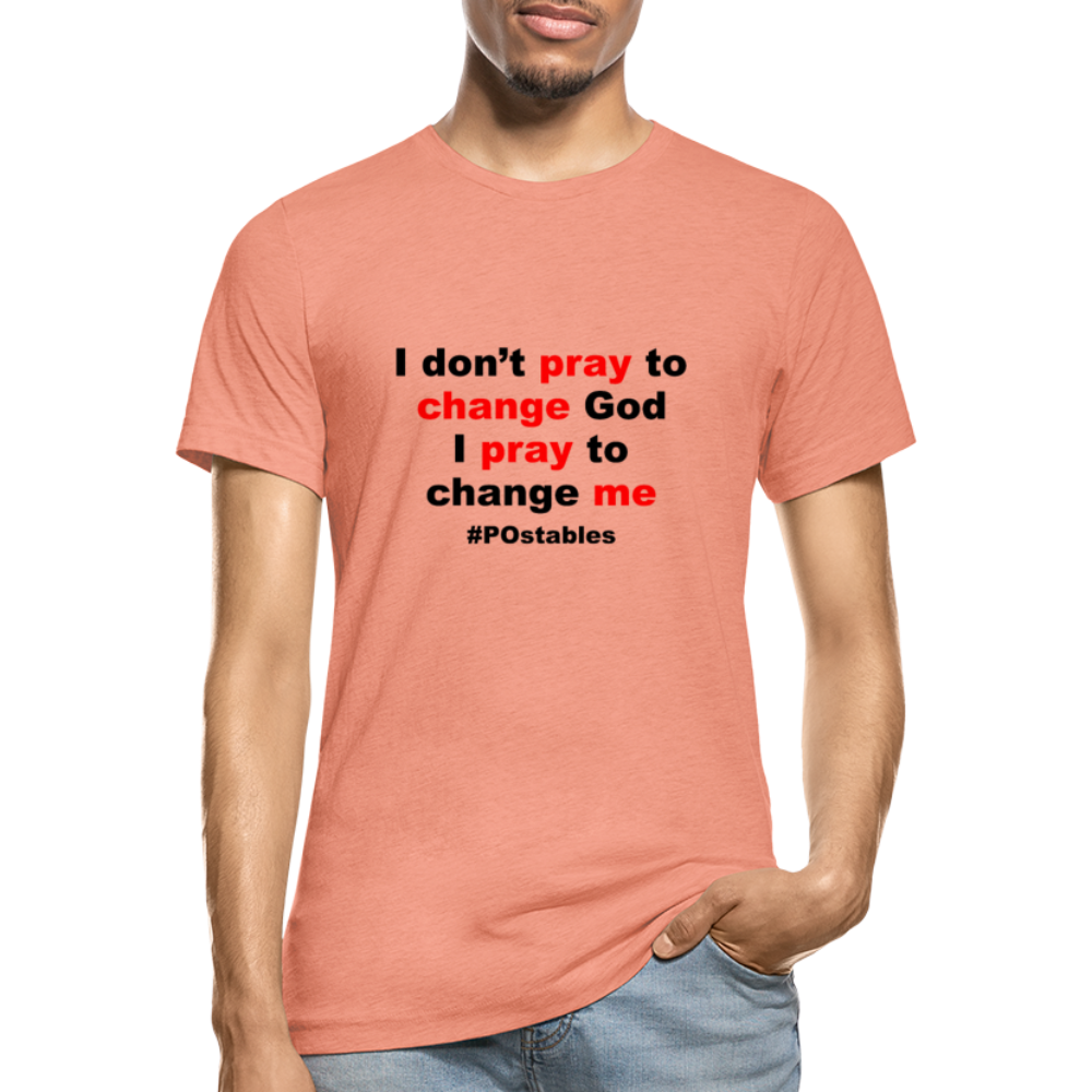 I Don't Pray To Change God I Pray To Change Me B Unisex Heather Prism T-Shirt - heather prism sunset