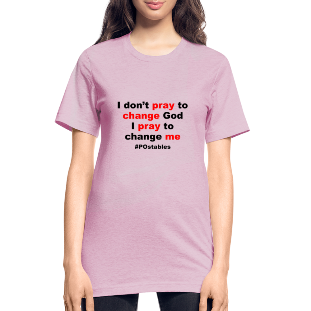 I Don't Pray To Change God I Pray To Change Me B Unisex Heather Prism T-Shirt - heather prism lilac