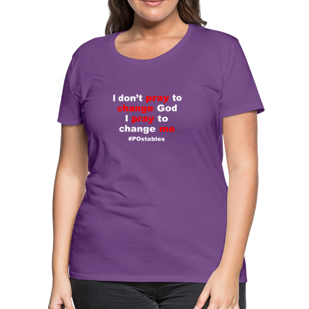 I Don't Pray To Change God I Pray To Change Me W Women’s Premium T-Shirt - purple