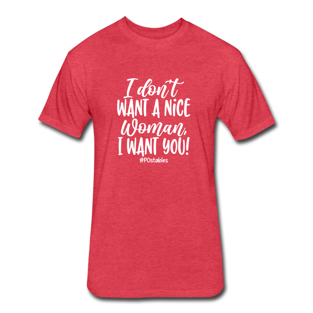 I Don't Want A Nice Woman I Want You! W Fitted Cotton/Poly T-Shirt by Next Level - heather red