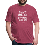 I Don't Want A Nice Woman I Want You! W Fitted Cotton/Poly T-Shirt by Next Level - heather burgundy