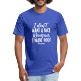 I Don't Want A Nice Woman I Want You! W Fitted Cotton/Poly T-Shirt by Next Level - heather royal