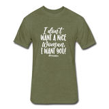 I Don't Want A Nice Woman I Want You! W Fitted Cotton/Poly T-Shirt by Next Level - heather military green