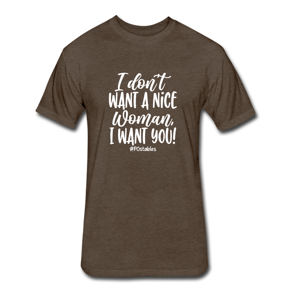 I Don't Want A Nice Woman I Want You! W Fitted Cotton/Poly T-Shirt by Next Level - heather espresso