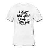 I Don't Want A Nice Woman I Want You! B Fitted Cotton/Poly T-Shirt by Next Level - white