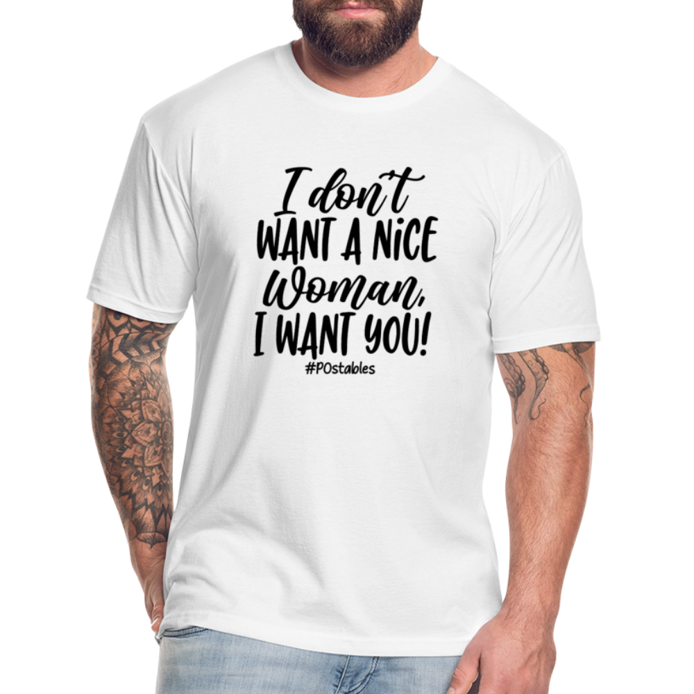 I Don't Want A Nice Woman I Want You! B Fitted Cotton/Poly T-Shirt by Next Level - white