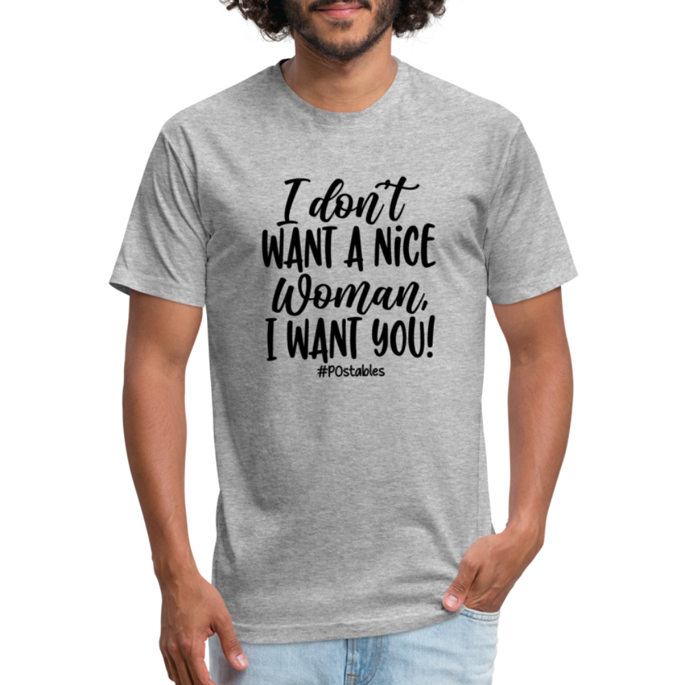 I Don't Want A Nice Woman I Want You! B Fitted Cotton/Poly T-Shirt by Next Level - heather gray