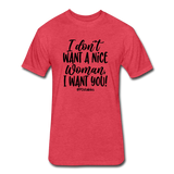 I Don't Want A Nice Woman I Want You! B Fitted Cotton/Poly T-Shirt by Next Level - heather red