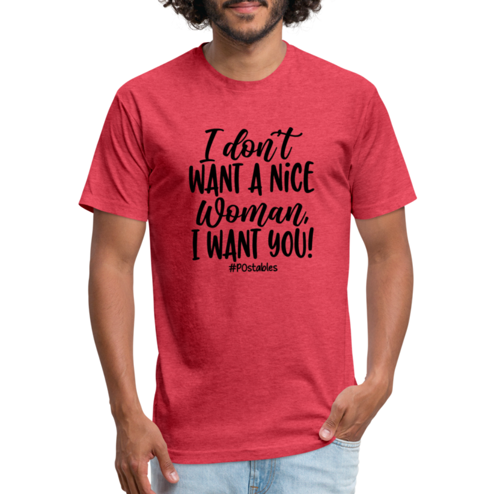 I Don't Want A Nice Woman I Want You! B Fitted Cotton/Poly T-Shirt by Next Level - heather red