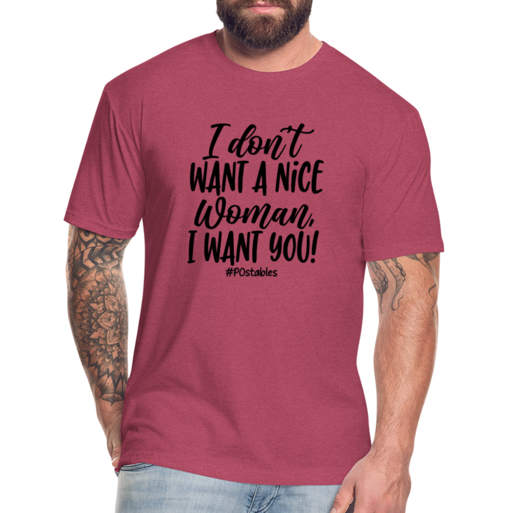 I Don't Want A Nice Woman I Want You! B Fitted Cotton/Poly T-Shirt by Next Level - heather burgundy