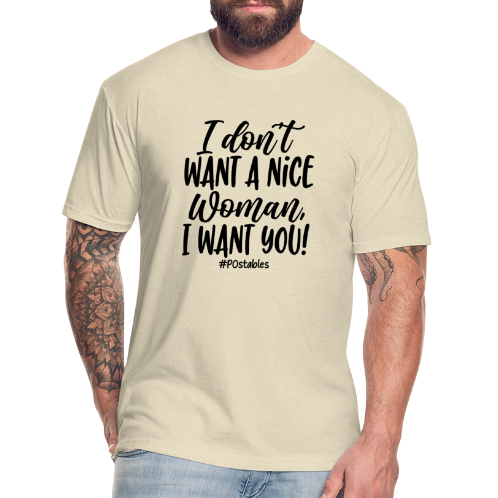 I Don't Want A Nice Woman I Want You! B Fitted Cotton/Poly T-Shirt by Next Level - heather cream