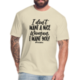 I Don't Want A Nice Woman I Want You! B Fitted Cotton/Poly T-Shirt by Next Level - heather cream