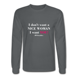 I Don't Want A Nice Woman I Want You! W2 Men's Long Sleeve T-Shirt - charcoal