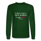 I Don't Want A Nice Woman I Want You! W2 Men's Long Sleeve T-Shirt - forest green