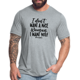 I Don't Want A Nice Woman I Want You! B Unisex Tri-Blend T-Shirt - heather grey