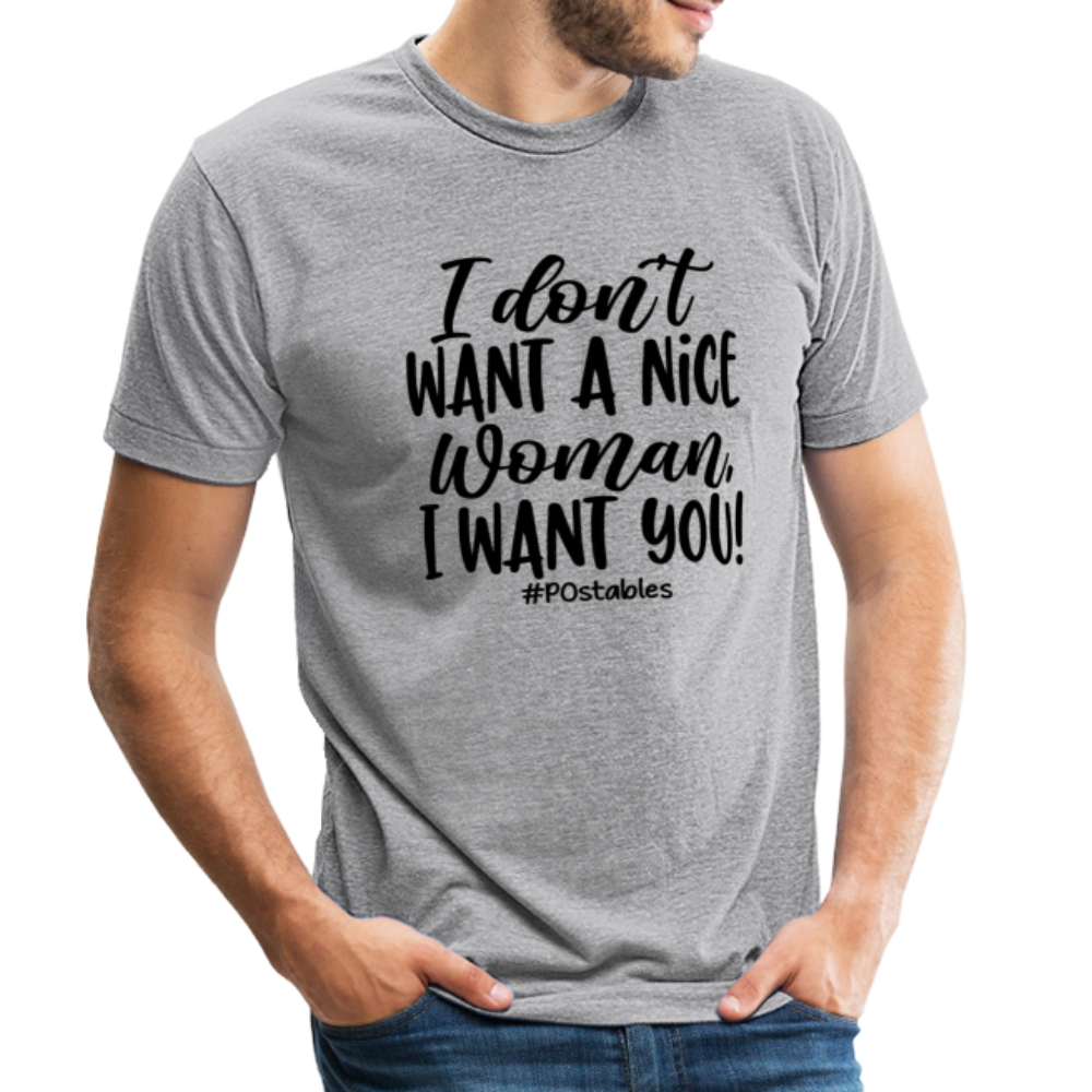 I Don't Want A Nice Woman I Want You! B Unisex Tri-Blend T-Shirt - heather grey