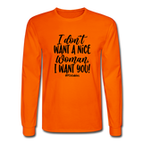 I Don't Want A Nice Woman I Want You! B Men's Long Sleeve T-Shirt - orange