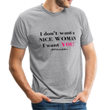 I Don't Want A Nice Woman I Want You! B2 Unisex Tri-Blend T-Shirt - heather grey