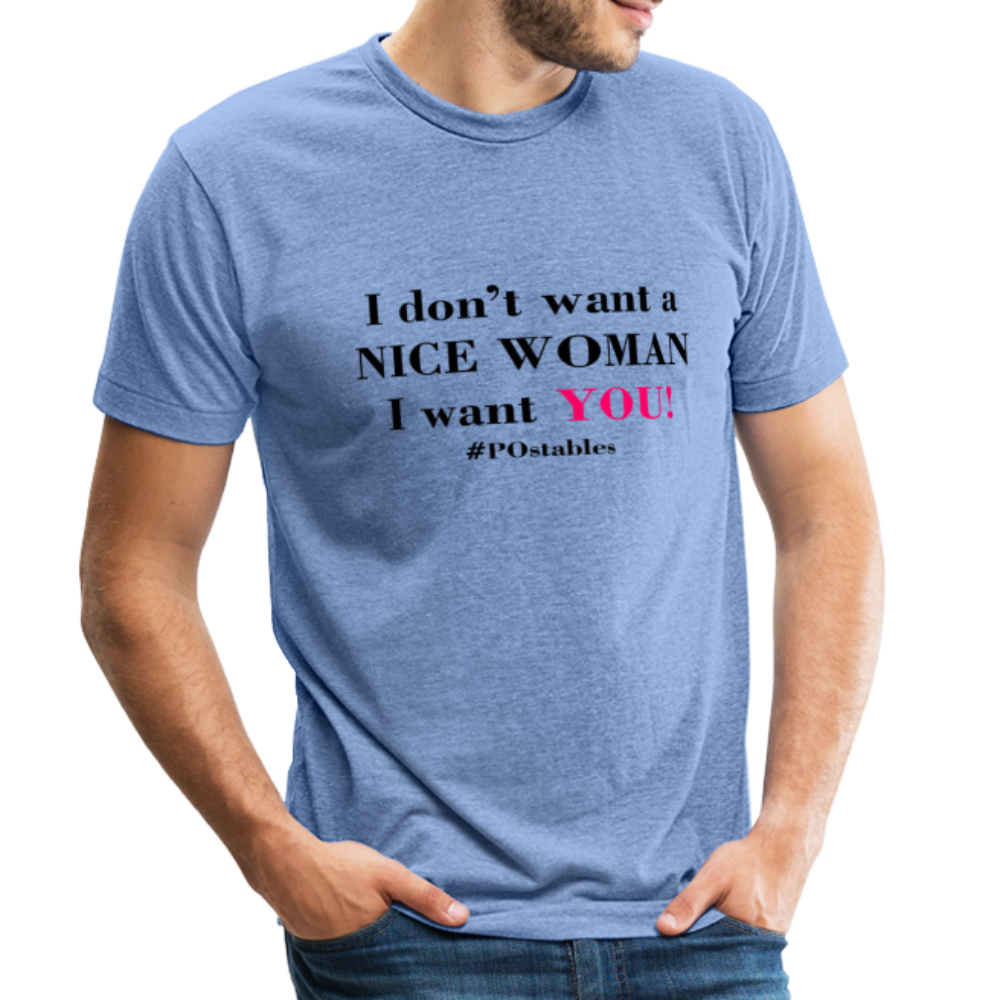 I Don't Want A Nice Woman I Want You! B2 Unisex Tri-Blend T-Shirt - heather Blue