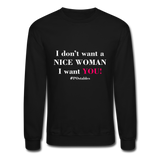 I Don't Want A Nice Woman I Want You! W2 Crewneck Sweatshirt - black