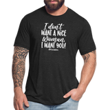 I Don't Want A Nice Woman I Want You! W Unisex Tri-Blend T-Shirt - heather black