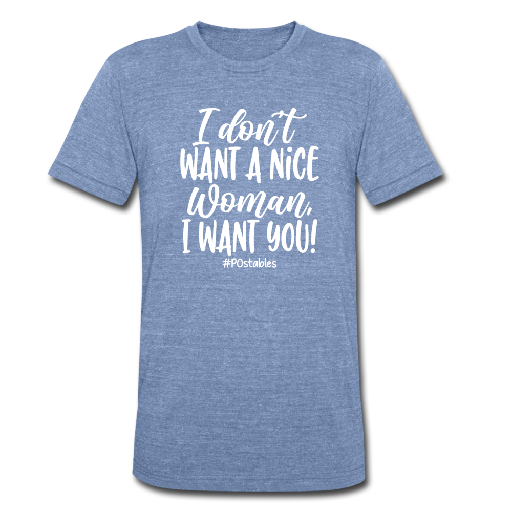 I Don't Want A Nice Woman I Want You! W Unisex Tri-Blend T-Shirt - heather Blue