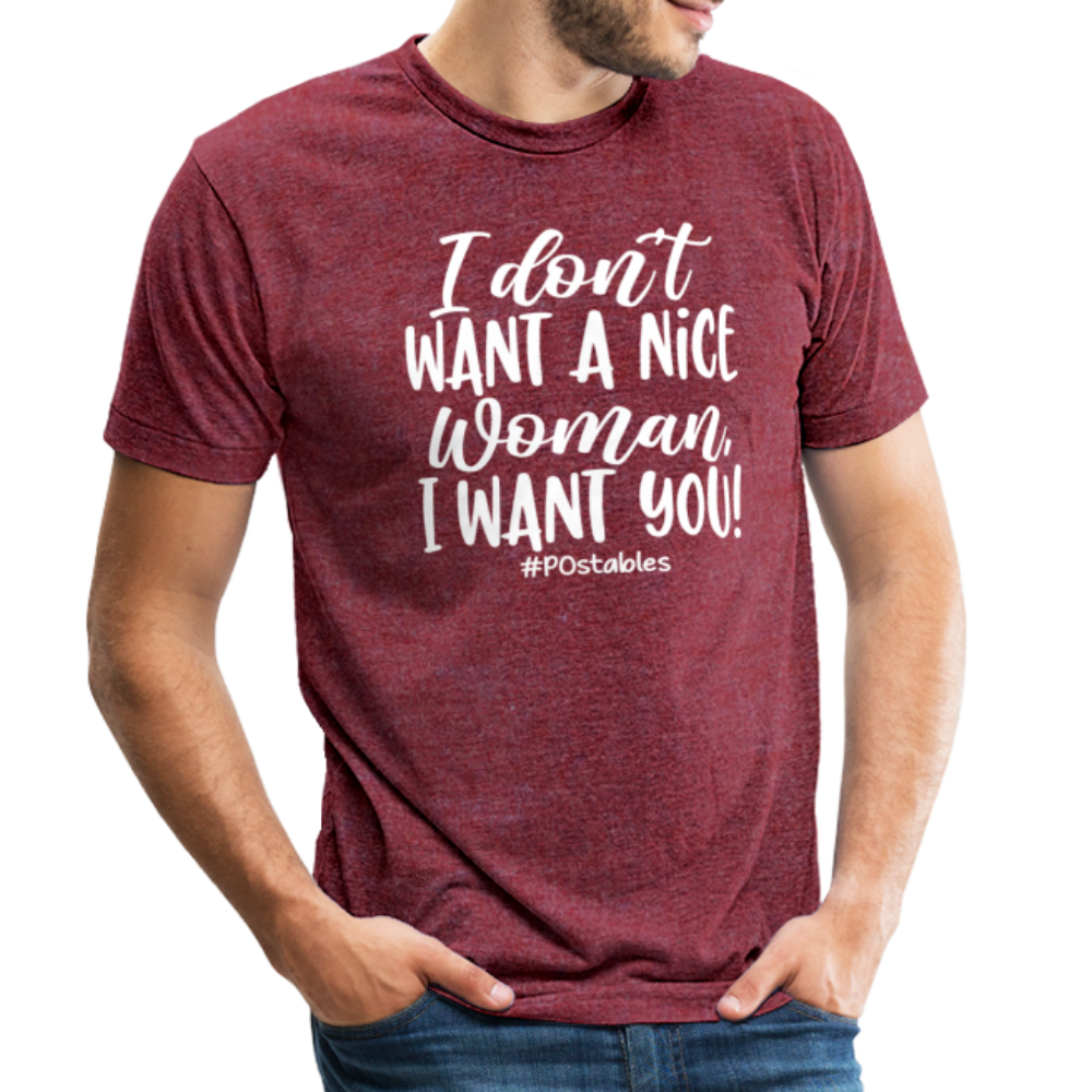 I Don't Want A Nice Woman I Want You! W Unisex Tri-Blend T-Shirt - heather cranberry