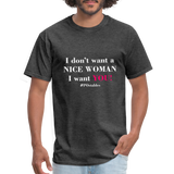 I Don't Want A Nice Woman I Want You! W2 Unisex Classic T-Shirt - heather black